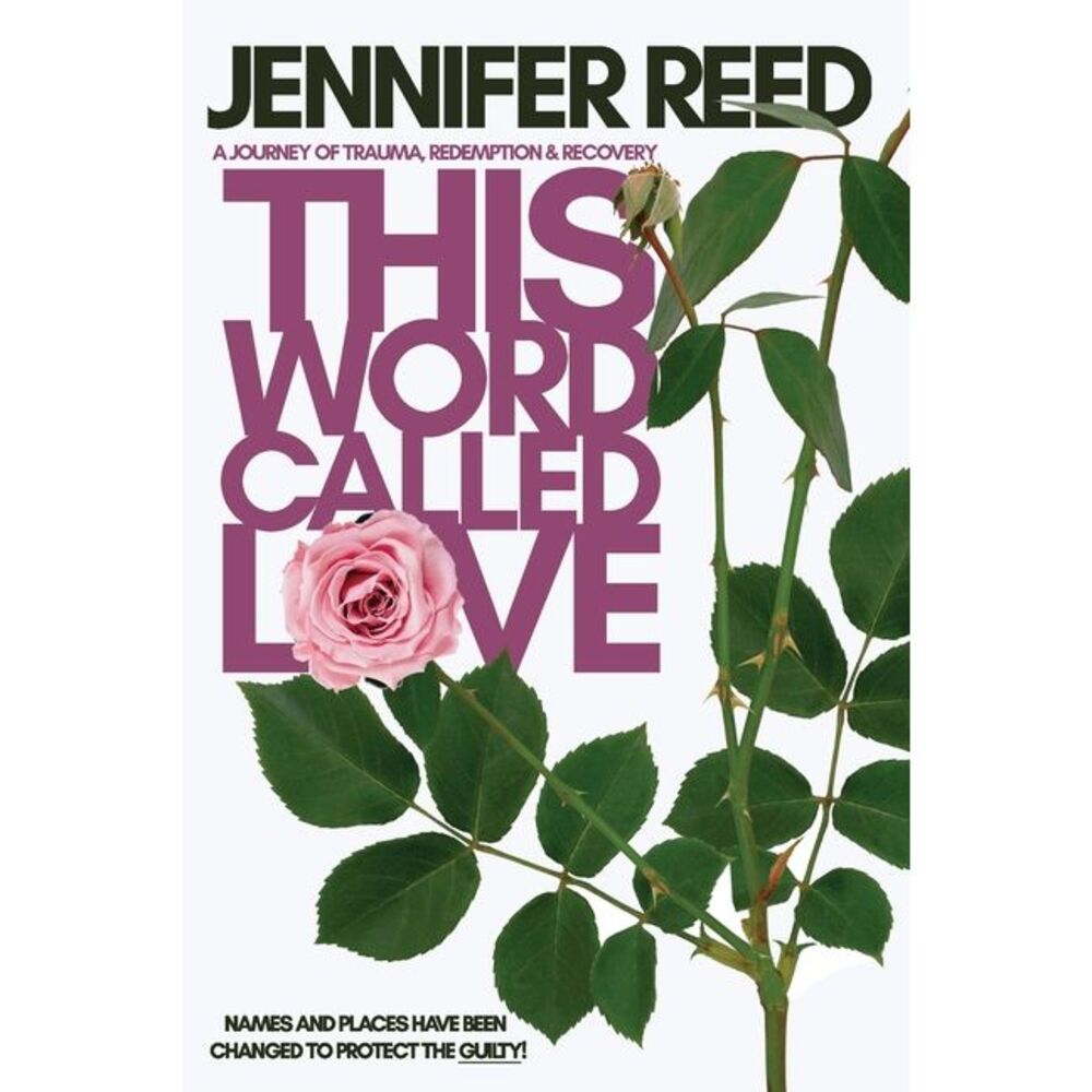 This Word Called Love: A Journey of Trauma, Redemption & Recovery -- Jennifer Re